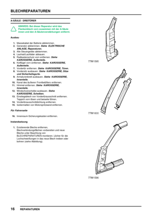 Page 309BLECHREPARATUREN
16
REPARATUREN
A-SÄULE - DREITÜRER
HINWEIS: Bei dieser Reparatur wird das
Flankenblech vorn zusammen mit der A-Säule
innen und den A-Säulenverstärkungen entfernt.
Ausbau
1.Massekabel der Batterie abklemmen.
2.Generator abklemmen.
Siehe ELEKTRISCHE
ANLAGE, Reparaturen.
3.Alle Steuergeräte abklemmen.
4.Laufrad/Laufräder abbauen.
5.Radkastenschutz vorn entfernen.
Siehe
KAROSSERIE, Außenteile.
6.Kotflügel vorn entfernen.Siehe KAROSSERIE,
Außenteile.
7.Vordertür entfernen.Siehe KAROSSERIE,...