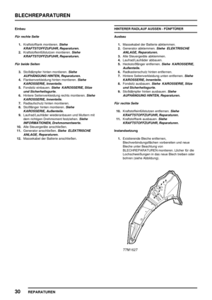 Page 323BLECHREPARATUREN
30
REPARATUREN
Einbau
Für rechte Seite
1.Kraftstofftank montieren.Siehe
KRAFTSTOFFZUFUHR, Reparaturen.
2.Kraftstoffeinfüllstutzen montieren.Siehe
KRAFTSTOFFZUFUHR, Reparaturen.
Für beide Seiten
3.Stoßdämpfer hinten montieren.Siehe
AUFHÄNGUNG HINTEN, Reparaturen.
4.Flankenverkleidung hinten montieren.Siehe
KAROSSERIE, Innenteile.
5.Fondsitz einbauen.Siehe KAROSSERIE, Sitze
und Sicherheitsgurte.
6.Hintere Seitenverkleidung rechts montieren.Siehe
KAROSSERIE, Innenteile.
7.Radlaufschutz...