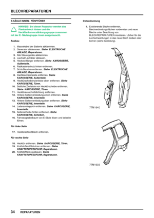 Page 327BLECHREPARATUREN
34
REPARATUREN
E-SÄULE INNEN - FÜNFTÜRER
HINWEIS: Bei dieser Reparatur werden das
Flankenblech hinten und die
Heckflankenverstärkungsgruppe zusammen
mit der E- Säulengruppe innen ausgetauscht.
Ausbau
1.Massekabel der Batterie abklemmen.
2.Generator abklemmen.
Siehe ELEKTRISCHE
ANLAGE, Reparaturen.
3.Alle Steuergeräte abklemmen.
4.Laufrad/Laufräder abbauen.
5.Heckstoßfänger entfernen.
Siehe KAROSSERIE,
Außenteile.
6.Radkastenschutz hinten entfernen.
7.Schlußleuchte entfernen.
Siehe...