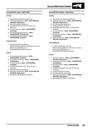 Page 332BLECHREPARATUREN
REPARATUREN39
DACHGRUPPE VORN - DREITÜRER
Ausbau
1.Massekabel der Batterie abklemmen.
2.Generator abklemmen.
Siehe ELEKTRISCHE
ANLAGE, Reparaturen.
3.Alle Steuergeräte abklemmen.
4.Dachblechzierleisten links und rechts vorn
entfernen.
5.Himmel entfernen.
Siehe KAROSSERIE,
Innenteile.
6.Sonnendachgruppe entfernen.Siehe
KAROSSERIE, Schiebedach.
7.Windschutzscheibe ausbauen.Siehe
KAROSSERIE, Scheiben.
Instandsetzung
1.Existierende Bleche entfernen,
pBlechverbindungsflächen vorbereiten und...