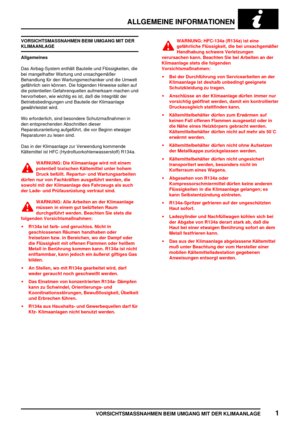 Page 38ALLGEMEINE INFORMATIONEN
VORSICHTSMASSNAHMEN BEIM UMGANG MIT DER KLIMAANLAGE1
VORSICHTSMASSNAHMEN BEIM UMGANG MIT DER
KLIMAANLAGE
Allgemeines
Das Airbag-System enthält Bauteile und Flüssigkeiten, die
bei mangelhafter Wartung und unsachgemäßer
Behandlung für den Wartungsmechaniker und die Umwelt
gefährlich sein können. Die folgenden Hinweise sollen auf
die potentiellen Gefahrenquellen aufmerksam machen und
hervorheben, wie wichtig es ist, daß die Integrität der
Betriebsbedingungen und Bauteile der...