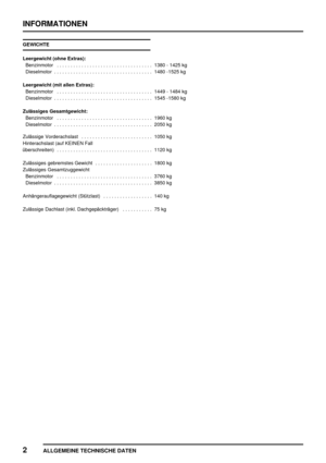 Page 55INFORMATIONEN
2
ALLGEMEINE TECHNISCHE DATEN
GEWICHTE
Leergewicht (ohne Extras):
Benzinmotor 1380 - 1425 kg...................................
Dieselmotor 1480 -1525 kg....................................
Leergewicht (mit allen Extras):
Benzinmotor 1449 - 1484 kg...................................
Dieselmotor 1545 -1580 kg....................................
Zulässiges Gesamtgewicht:
Benzinmotor 1960 kg...................................
Dieselmotor 2050 kg....................................
Zulässige...