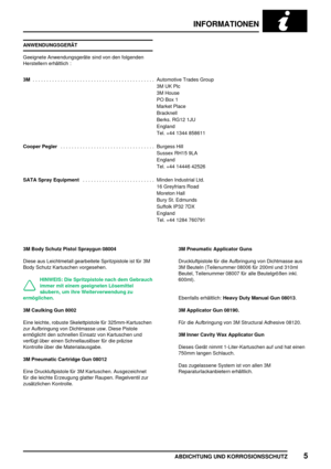 Page 78INFORMATIONEN
ABDICHTUNG UND KORROSIONSSCHUTZ5
ANWENDUNGSGERÄT
Geeignete Anwendungsgeräte sind von den folgenden
Herstellern erhältlich :
3MAutomotive Trades Group ............................................
3M UK Plc
3M House
PO Box 1
Market Place
Bracknell
Berks. RG12 1JU
England
Tel. +44 1344 858611
Cooper PeglerBurgess Hill ..................................
Sussex RH15 9LA
England
Tel. +44 14446 42526
SATA Spray EquipmentMinden Industrial Ltd. ..........................
16 Greyfriars Road
Moreton...