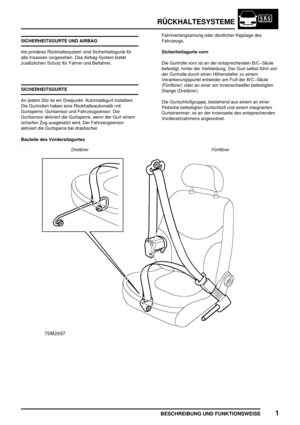 Page 84RÜCKHALTESYSTEME
BESCHREIBUNG UND FUNKTIONSWEISE1
SICHERHEITSGURTE UND AIRBAG
Als primäres Rückhaltesystem sind Sicherheitsgurte für
alle Insassen vorgesehen. Das Airbag-System bietet
zusätzlichen Schutz für Fahrer und Beifahrer.
SICHERHEITSGURTE
An jedem Sitz ist ein Dreipunkt- Automatikgurt installiert.
Die Gurtrollen haben eine Rückhalteautomatik mit
Gurtsperre, Gurtsensor und Fahrzeugsensor. Der
Gurtsensor aktiviert die Gurtsperre, wenn der Gurt einem
scharfen Zug ausgesetzt wird. Der Fahrzeugsensor...