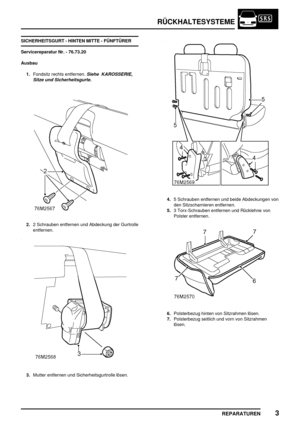 Page 100RÜCKHALTESYSTEME
REPARATUREN3
SICHERHEITSGURT - HINTEN MITTE - FÜNFTÜRER
Servicereparatur Nr. - 76.73.20
Ausbau
1.Fondsitz rechts entfernen.
Siehe KAROSSERIE,
Sitze und Sicherheitsgurte.
2.2 Schrauben entfernen und Abdeckung der Gurtrolle
entfernen.
3.Mutter entfernen und Sicherheitsgurtrolle lösen.
4.5 Schrauben entfernen und beide Abdeckungen von
den Sitzscharnieren entfernen.
5.3 Torx-Schrauben entfernen und Rücklehne von
Polster entfernen.
6.Polsterbezug hinten von Sitzrahmen lösen.
7.Polsterbezug...