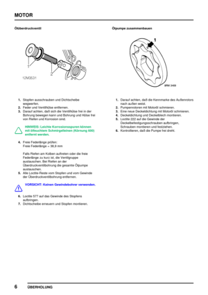 Page 27MOTOR
6
ÜBERHOLUNG
Ölüberdruckventil
1.Stopfen ausschrauben und Dichtscheibe
wegwerfen.
2.Feder und Ventilhülse entfernen.
3.Darauf achten, daß sich die Ventilhülse frei in der
Bohrung bewegen kann und Bohrung und Hülse frei
von Riefen und Korrosion sind.
HINWEIS: Leichte Korrosionsspuren können
mit ölfeuchtem Schmirgelleinen (Körnung 600)
entfernt werden.
4.Freie Federlänge prüfen:
Freie Federlänge = 38,9 mm
Falls Riefen am Kolben auftreten oder die freie
Federlänge zu kurz ist, die Ventilgruppe...