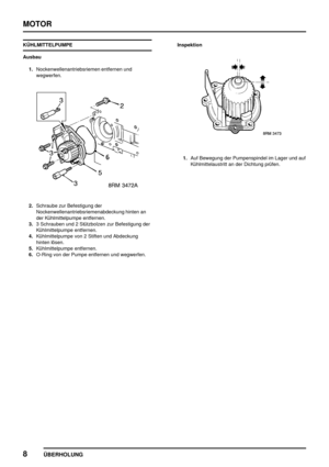 Page 29MOTOR
8
ÜBERHOLUNG
KÜHLMITTELPUMPE
Ausbau
1.Nockenwellenantriebsriemen entfernen und
wegwerfen.
2.Schraube zur Befestigung der
Nockenwellenantriebsriemenabdeckung hinten an
der Kühlmittelpumpe entfernen.
3.3 Schrauben und 2 Stützbolzen zur Befestigung der
Kühlmittelpumpe entfernen.
4.Kühlmittelpumpe von 2 Stiften und Abdeckung
hinten lösen.
5.Kühlmittelpumpe entfernen.
6.O-Ring von der Pumpe entfernen und wegwerfen.Inspektion
1.Auf Bewegung der Pumpenspindel im Lager und auf
Kühlmittelaustritt an der...