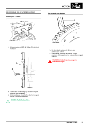 Page 32MOTOR
ÜBERHOLUNG11
SCHWUNGRAD UND STARTERZAHNKRANZ
Schwungrad - Ausbau
1.SchwungradsperreLRT-12-145an Zylinderblock
montieren.
2.6 Schrauben zur Befestigung des Schwungrads
entfernen und wegwerfen.
3.Mit Unterstützung eines Helfers das Schwungrad
von der Kurbelwelle entfernen.
HINWEIS: Paßstifte beachten.Starterzahnkranz - Ausbau
1.Ein 3mm-Loch zwischen 2 Zähnen des
Zahnkranzes bohren.
2.Einen Meißel zwischen den beiden Zähnen
ansetzen, Zahnkranz brechen und vom Schwungrad
entfernen.
WARNUNG: Unbedingt...