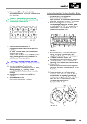 Page 50MOTOR
ÜBERHOLUNG29
8.Nockenwellenräder vorübergehend an die
Nockenwellen anbauen, Schrauben montieren, aber
nicht festziehen.
HINWEIS: Dies ermöglicht ein Drehen der
Nockenwellen, damit die Schrauben 1 und 2
festgezogen werden können.
9.In der abgebildeten Reihenfolge die
Zylinderkopfschrauben nach und nach auf 20 Nm
festziehen.
Mit einem Filzstift an jedem Schraubenkopf eine
Radialmarke anbringen.
Alle Schrauben der Reihe nach um 180°festziehen-
Alle Schrauben der Reihe nach um weitere 180°
festziehen...