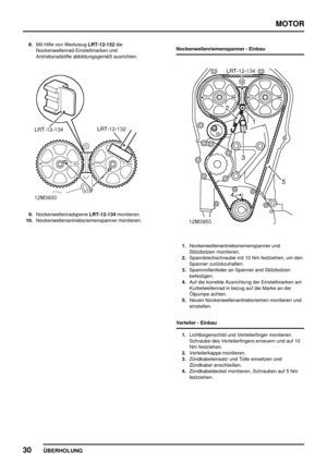 Page 51MOTOR
30
ÜBERHOLUNG
8.Mit Hilfe von WerkzeugLRT-12-132die
Nockenwellenrad-Einstellmarken und
Antriebsradstifte abbildungsgemäß ausrichten.
9.NockenwellenradsperreLRT-12-134montieren.
10.Nockenwellenantriebsriemenspanner montieren.Nockenwellenriemenspanner - Einbau
1.Nockenwellenantriebsriemenspanner und
Stützbolzen montieren.
2.Spannblechschraube mit 10 Nm festziehen, um den
Spanner zurückzuhalten.
3.Spannrollenfeder an Spanner and Stützbolzen
befestigen.
4.Auf die korrekte Ausrichtung der Einstellmarken...