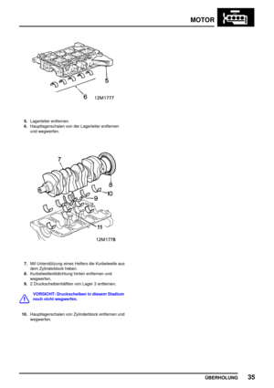 Page 56MOTOR
ÜBERHOLUNG35
5.Lagerleiter entfernen.
6.Hauptlagerschalen von der Lagerleiter entfernen
und wegwerfen.
7.Mit Unterstützung eines Helfers die Kurbelwelle aus
dem Zylinderblock heben.
8.Kurbelwellenöldichtung hinten entfernen und
wegwerfen.
9.2 Druckscheibenhälften von Lager 3 entfernen.
VORSICHT: Druckscheiben in diesem Stadium
noch nicht wegwerfen.
10.Hauptlagerschalen von Zylinderblock entfernen und
wegwerfen. 