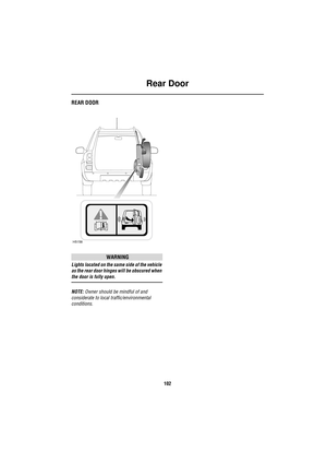 Page 102
Rear Door
102
Rear DoorREAR DOOR
WARNING
Lights located on the same side of the vehicle 
as the rear door hinges will be obscured when 
the door is fully open.
NOTE: Owner should be mindful of and 
considerate to local traffic/environmental 
conditions.
H5158 