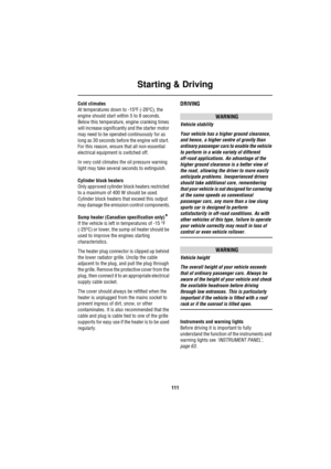 Page 111Starting & Driving
111
Cold climates
At temperatures down to -15oF (-26oC), the 
engine should start within 5 to 8 seconds. 
Below this temperature, engine cranking times 
will increase significantly and the starter motor 
may need to be operated continuously for as 
long as 30 seconds before the engine will start. 
For this reason, ensure that all non-essential 
electrical equipment is switched off. 
In very cold climates the oil pressure warning 
light may take several seconds to extinguish. 
Cylinder...