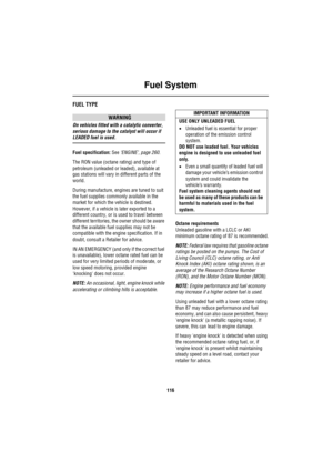 Page 116Fuel System
116
F uel Sy stemFUEL TYPE
WARNING
On vehicles fitted with a catalytic converter, 
serious damage to the catalyst will occur if 
LEADED fuel is used.
Fuel specification: See ‘ENGINE’, page 260.
The RON value (octane rating) and type of 
petroleum (unleaded or leaded), available at 
gas stations will vary in different parts of the 
world.
During manufacture, engines are tuned to suit 
the fuel supplies commonly available in the 
market for which the vehicle is destined. 
However, if a vehicle...