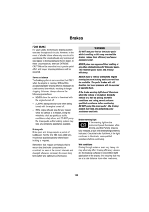 Page 130Brakes
130
Brak esFOOT BRAKE
For your safety, the hydraulic braking system 
operates through dual circuits. However, in the 
event of a brake failure where only one circuit is 
operational, the vehicle should only be driven at 
slow speed to the nearest Land Rover dealer. In 
these circumstances, exercise EXTREME 
CAUTION and be aware that much greater pedal 
effort and longer stopping distances will be 
required.
Servo assistance
The braking system is servo assisted, but ONLY 
when the engine is...