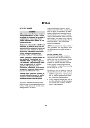 Page 132Brakes
132
ANTI-LOCK BRAKES
WARNING
ABS cannot overcome the physical limitations 
of stopping the vehicle in too short a distance, 
cornering at too high a speed, or the danger of 
aquaplaning, i.e. where a layer of water 
prevents adequate contact between the tires 
and the road surface.
The fact that a vehicle is fitted with ABS must 
never tempt the driver into taking risks that 
could affect his/her safety or that of other road 
users. In all cases, it remains the drivers 
responsibility to drive...