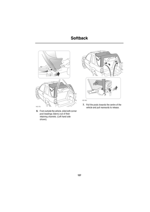 Page 137Softback
137
6.From outside the vehicle, slide both corner 
post beadings (fabric) out of their 
retaining channels. (Left hand side 
shown).7.Pull the posts towards the centre of the 
vehicle and pull rearwards to release.
H5179
H5180 