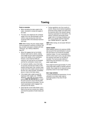 Page 158Towing
158
Points to remember
•When calculating the laden weight of the 
trailer, remember to include the weight of 
the trailer.
•The trailer nose weight plus the combined 
weight of the rear seat passengers and the 
vehicles load carrying area must never 
exceed the GVW or the individual maximum 
axle loads.
NOTE: When towing, the gross vehicle weight 
can be increased by a maximum of 220 lbs (100 
kg), provided road speed is limited to 60 mph 
(100 km/h). See ‘VEHICLE WEIGHTS’, 
page 267.
•Where the...