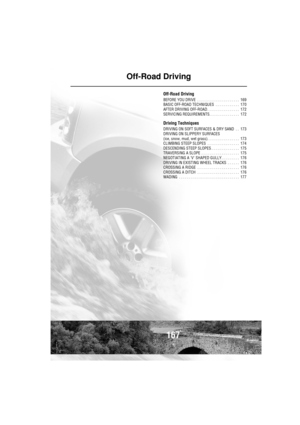 Page 167167
Off-Road Driving
Off-Road Driving
BEFORE YOU DRIVE  . . . . . . . . . . . . . . . . . . . . .  169
BASIC OFF-ROAD TECHNIQUES  . . . . . . . . . . . .  170
AFTER DRIVING OFF-ROAD . . . . . . . . . . . . . . . .  172
SERVICING REQUIREMENTS. . . . . . . . . . . . . . .  172
Driving Techniques
DRIVING ON SOFT SURFACES & DRY SAND  . .  173
DRIVING ON SLIPPERY SURFACES
(ice, snow, mud, wet grass). . . . . . . . . . . . . . . .  173
CLIMBING STEEP SLOPES  . . . . . . . . . . . . . . . .  174
DESCENDING...