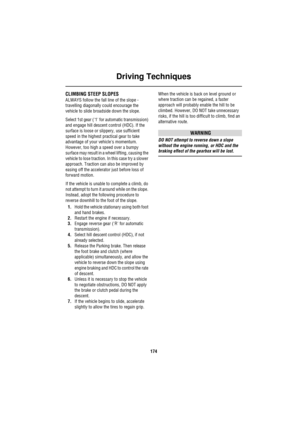 Page 174Driving Techniques
174
CLIMBING STEEP SLOPES
ALWAYS follow the fall line of the slope - 
travelling diagonally could encourage the 
vehicle to slide broadside down the slope.
Select 1st gear (1 for automatic transmission) 
and engage hill descent control (HDC). If the 
surface is loose or slippery, use sufficient 
speed in the highest practical gear to take 
advantage of your vehicles momentum. 
However, too high a speed over a bumpy 
surface may result in a wheel lifting, causing the 
vehicle to lose...