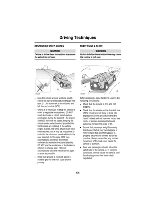 Page 175Driving Techniques
175
DESCENDING STEEP SLOPES
WARNING
Failure to follow these instructions may cause 
the vehicle to roll over.
•Stop the vehicle at least a vehicle length 
before the start of the slope and engage first 
gear (1, for automatic transmission) and 
hill descent control (HDC).
•Unless it is necessary to stop the vehicle in 
order to negotiate obstructions, DO NOT 
touch the brake or clutch pedals (where 
applicable) during the descent - the engine 
and HDC will limit the speed, keeping the...