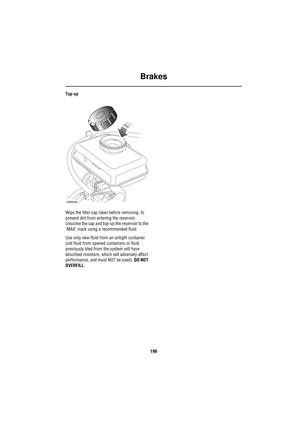 Page 196Brakes
196
Top-up
Wipe the filler cap clean before removing, to 
prevent dirt from entering the reservoir. 
Unscrew the cap and top-up the reservoir to the 
MAX mark using a recommended fluid.
Use only new fluid from an airtight container 
(old fluid from opened containers or fluid 
previously bled from the system will have 
absorbed moisture, which will adversely affect 
performance, and must NOT be used). DO NOT 
OVERFILL.
MIN
MAX
H3504A 