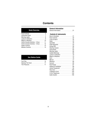 Page 3Contents
3
Quick Overview
Using The Remote Handset . . . . . . . . . . . .   5
Facia Controls  . . . . . . . . . . . . . . . . . . . . . .   6
Instrument Panel . . . . . . . . . . . . . . . . . . . .   7
Warning Lights  . . . . . . . . . . . . . . . . . . . . .   8
Lamps & Indicators . . . . . . . . . . . . . . . . . .   9
Wipers & Washers. . . . . . . . . . . . . . . . . .   10
Centre Console Switches - 5 Door . . . . . .   11
Centre Console Switches - 3 Door . . . . . .   12
Heater Controls . . . . . ....