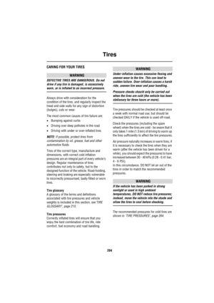 Page 204Tires
204
TiresCARING FOR YOUR TIRES
WARNING
DEFECTIVE TIRES ARE DANGEROUS. Do not 
drive if any tire is damaged, is excessively 
worn, or is inflated to an incorrect pressure.
Always drive with consideration for the 
condition of the tires, and regularly inspect the 
tread and side walls for any sign of distortion 
(bulges), cuts or wear.
The most common causes of tire failure are:
•Bumping against curbs
•Driving over deep potholes in the road
•Driving with under or over-inflated tires
NOTE: If...