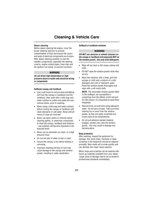 Page 217Cleaning & Vehicle Care
217
Steam cleaning
Before steam cleaning the engine, cover the 
power steering reservoir to prevent 
contamination of fluid and ensure the covers 
and seals of electrical components are in place. 
After steam cleaning carefully re-wax the 
metallic components, especially the steering 
column, engine coolant pipes, hose clips and 
the ignition coil clamp, to prevent corrosion.
WARNING
Do not direct high temperature or high 
pressure steam or water onto electrical wiring 
or...