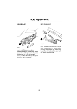 Page 252Bulb Replacement
252
GLOVEBOX LIGHT
Insert a small flat-bladed screwdriver 
(preferably with a short handle, due to limited 
access) into the indent (arrowed in illustration) 
on the narrow side of the light unit, and 
carefully prise the unit from the glovebox panel. 
Remove the bulb from the clips.
LOADSPACE LIGHT
Insert a small flat-bladed screwdriver into the 
indent on one of the narrow sides of the lens 
(see arrow on illustration) and carefully prise 
the unit from the loadspace trim panel. Push...