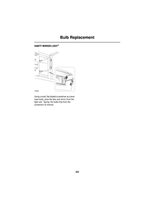 Page 253Bulb Replacement
253
VANITY MIRROR LIGHT*
Using a small, flat-bladed screwdriver as a lever 
(see inset), prise the lens and mirror from the 
light unit. Spring the bulbs free from the 
connectors to remove.
H3483 