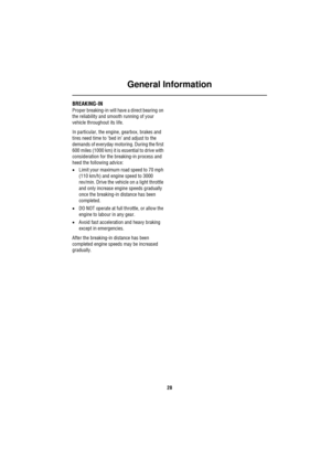 Page 28General Information
28
BREAKING-IN
Proper breaking-in will have a direct bearing on 
the reliability and smooth running of your 
vehicle throughout its life.
In particular, the engine, gearbox, brakes and 
tires need time to ‘bed in’ and adjust to the 
demands of everyday motoring. During the first 
600 miles (1000 km) it is essential to drive with 
consideration for the breaking-in process and 
heed the following advice:
•Limit your maximum road speed to 70 mph 
(110 km/h) and engine speed to 3000...