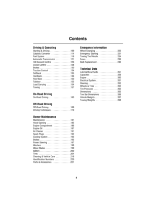 Page 4Contents
4
Driving & Operating
Starting & Driving  . . . . . . . . . . . . . . . . . .109
Catalytic Converter   . . . . . . . . . . . . . . . . .114
Fuel System   . . . . . . . . . . . . . . . . . . . . . .116
Automatic Transmission  . . . . . . . . . . . . .121
Hill Descent Control   . . . . . . . . . . . . . . . .126
Cruise Control  . . . . . . . . . . . . . . . . . . . . .128
Brakes  . . . . . . . . . . . . . . . . . . . . . . . . . . .130
Traction Control   . . . . . . . . . . . . . . . . . . .134...