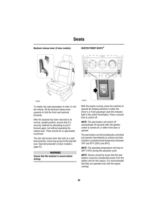 Page 46Seats
46
Backrest release lever (3-door models)
To enable rear seat passengers to enter or exit 
the vehicle, lift the backrest release lever 
upwards to fold the front seat backrest 
forwards. 
After the backrest has been returned to its 
normal, upright position, ensure that it is 
securely retained by attempting to pull it 
forward again, but without operating the 
release lever. There should be no appreciable 
movement.
The rear seat access lever also acts as a seat 
belt presenter, improving access...