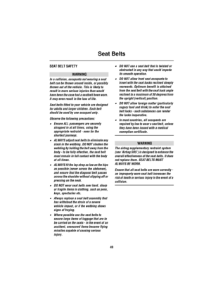 Page 49Seat Belts
49
Seat BeltsSEAT BELT SAFETY
WARNING
In a collision, occupants not wearing a seat 
belt can be thrown around inside, or possibly 
thrown out of the vehicle. This is likely to 
result in more serious injuries than would 
have been the case had a seatbelt been worn. 
It may even result in the loss of life.
Seat belts fitted to your vehicle are designed 
for adults and larger children. Each belt 
should be used by one occupant only.
Observe the following precautions:
•Ensure ALL passengers are...