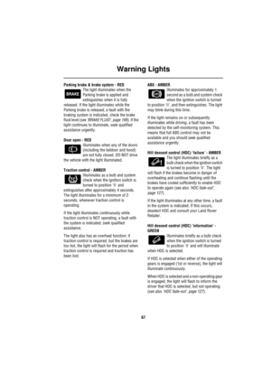 Page 67Warning Lights
67
Parking brake & brake system - RED
The light illuminates when the 
Parking brake is applied and 
extinguishes when it is fully 
released. If the light illuminates while the 
Parking brake is released, a fault with the 
braking system is indicated, check the brake 
fluid level (see ‘BRAKE FLUID’, page 195). If the 
light continues to illuminate, seek qualified 
assistance urgently.
Door open - RED
Illuminates when any of the doors 
(including the taildoor and hood) 
are not fully closed....