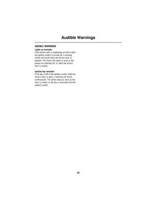 Page 69Audible Warnings
69
A udible  Warn ingsAUDIBLE WARNINGS
Lights on reminder
If the vehicle side, or headlamps are left on after 
the ignition switch is turned off, a warning 
chime will sound when the drivers door is 
opened. The chime will cease as soon as the 
lamps are switched off, or when the drivers 
door is closed.
Ignition key reminder
If the key is left in the ignition switch while the 
driver’s door is open, a warning will chime 
continuously. The chime stops as soon as the 
door is closed, or...