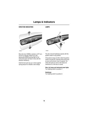 Page 70Lamps & Indicators
70
La mps  & Indica to rsDIRECTION INDICATORS
Move the lever DOWN to indicate a LEFT turn, 
and UP to indicate a RIGHT turn (the 
appropriate GREEN warning light on the 
instrument panel will flash in time with the 
direction indicators). 
Hold the lever part-way up or down against 
spring pressure to indicate a lane change.
LAMPS
The side, tail and headlamps operate with the 
ignition switch in any position. 
If the exterior lamps are left on after the ignition 
switch is turned off,...