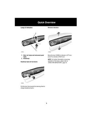 Page 9Quick Overview
9
Lamps & Indicators
1. Side, tail lamps and instrument panel 
lights
2. Headlamps
Headlamp high and low beams
Pull the lever fully towards the steering wheel to 
change headlamp beams.Direction indicators
Move the lever DOWN to indicate a LEFT turn, 
and UP to indicate a RIGHT turn. 
NOTE: For further information concerning 
operation of the lamps, please refer to 
‘DIRECTION INDICATORS’, page 70.
H5094
1
2
H5095
H5093 