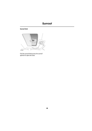 Page 86Sunroof
86
Sunroof blind
Pull the sunroof blind across the sunroof 
aperture to open and close.
H5148 
