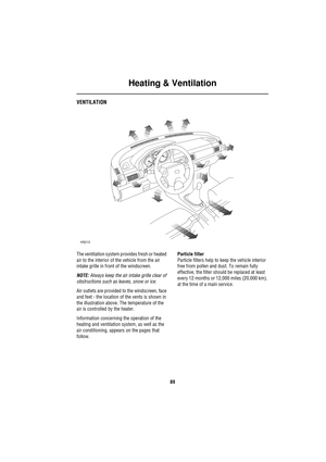 Page 89Heating & Ventilation
89
H eating & Ve ntilationVENTILATION
The ventilation system provides fresh or heated 
air to the interior of the vehicle from the air 
intake grille in front of the windscreen. 
NOTE: Always keep the air intake grille clear of 
obstructions such as leaves, snow or ice.
Air outlets are provided to the windscreen, face 
and feet - the location of the vents is shown in 
the illustration above. The temperature of the 
air is controlled by the heater.
Information concerning the...