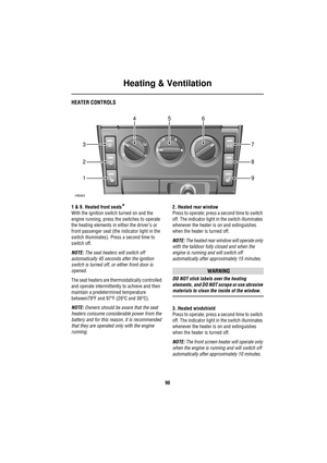 Page 90Heating & Ventilation
90
HEATER CONTROLS
1 & 9. Heated front seats*
With the ignition switch turned on and the 
engine running, press the switches to operate 
the heating elements in either the drivers or 
front passenger seat (the indicator light in the 
switch illuminates). Press a second time to 
switch off.
NOTE: The seat heaters will switch off 
automatically 45 seconds after the ignition 
switch is turned off, or either front door is 
opened.
The seat heaters are thermostatically controlled 
and...