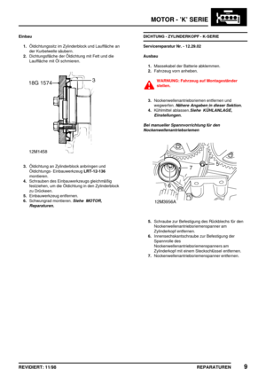 Page 145MOTOR - ’K’ SERIE
REPARATUREN9REVIDIERT: 11/98
Einbau
1.Öldichtungssitz im Zylinderblock und Lauffläche an
der Kurbelwelle säubern.
2.Dichtungsfläche der Öldichtung mit Fett und die
Lauffläche mit Öl schmieren.
3.Öldichtung an Zylinderblock anbringen und
Öldichtungs- EinbauwerkzeugLRT-12-136
montieren.
4.Schrauben des Einbauwerkzeugs gleichmäßig
festziehen, um die Öldichtung in den Zylinderblock
zu Drückeen.
5.Einbauwerkzeug entfernen.
6.Schwungrad montieren.
Siehe MOTOR,
Reparaturen.
DICHTUNG -...