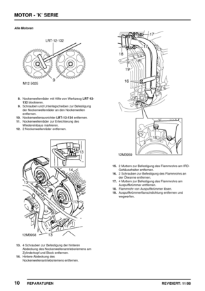 Page 146MOTOR - ’K’ SERIE
10
REPARATUREN REVIDIERT: 11/98
Alle Motoren
8.Nockenwellenräder mit Hilfe von WerkzeugLRT-12-
132blockieren.
9.Schrauben und Unterlegscheiben zur Befestigung
der Nockenwellenräder an den Nockenwellen
entfernen.
10.NockenwellenausrichterLRT-12-134entfernen.
11.Nockenwellenräder zur Erleichterung des
Wiedereinbaus markieren.
12.2 Nockenwellenräder entfernen.
13.4 Schrauben zur Befestigung der hinteren
Abdeckung des Nockenwellenantriebsriemens am
Zylinderkopf und Block entfernen....