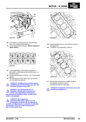 Page 149MOTOR - ’K’ SERIE
REPARATUREN13REVIDIERT: 11/98
40.2 Schrauben zur Befestigung der Verteilerkappe
lösen und Verteilerkappe entfernen.
41.Nockenwellendeckel entfernen.
Nähere Angaben in
dieser Sektion.
42.In der abgebildeten Reihenfolge vorgehend 10
Schrauben zur Befestigung des Zylinderkopfes am
Ölverteiler lösen.
43.Zylinderkopfschrauben entfernen und in Einbaufolge
ablegen.
44.Mit Unterstützung eines Helfers den Zylinderkopf
vom Zylinderblock abbauen.
VORSICHT: Sorgfältig darauf achten, daß die...