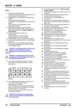 Page 150MOTOR - ’K’ SERIE
14
REPARATUREN REVIDIERT: 11/98
Einbau
1.Schrauben zur Befestigung der
Zylinderlaufbuchsenklammern am Zylinderblock und
und die Klammern selbst entfernen.
2.Auflageflächen von Zylinderkopf und Zylinderblock
säubern.
Öl- und Kühlmittelkanäle säubern.
Auflageflächen von Auspuffkrümmer und Flammrohr
säubern.
Falls erforderlich, die Kolbenböden und den
Zylinderkopf entkohlen.
3.Zylinderkopfschrauben mit einer Drahtbürste
säubern. Zylinderkopfschrauben auf Anzeichen von
Beschädigung...