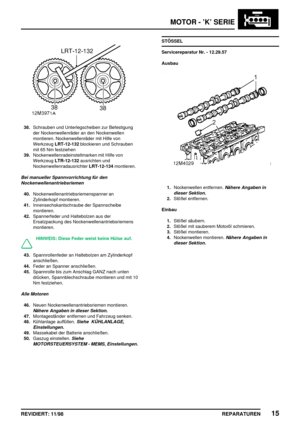 Page 151MOTOR - ’K’ SERIE
REPARATUREN15REVIDIERT: 11/98
38.Schrauben und Unterlegscheiben zur Befestigung
der Nockenwellenräder an den Nockenwellen
montieren. Nockenwellenräder mit Hilfe von
WerkzeugLRT-12-132blockieren und Schrauben
mit 65 Nm festziehen
39.Nockenwellenradeinstellmarken mit Hilfe von
WerkzeugLTR-12-132ausrichten und
NockenwellenradausrichterLRT-12-134montieren.
Bei manueller Spannvorrichtung für den
Nockenwellenantriebsriemen
40.Nockenwellenantriebsriemenspanner an
Zylinderkopf montieren....