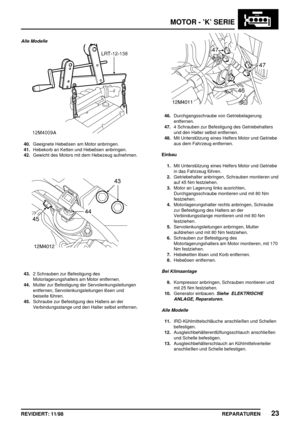 Page 159MOTOR - ’K’ SERIE
REPARATUREN23REVIDIERT: 11/98
Alle Modelle
40.Geeignete Hebeösen am Motor anbringen.
41.Hebekorb an Ketten und Hebeösen anbringen.
42.Gewicht des Motors mit dem Hebezeug aufnehmen.
43.2 Schrauben zur Befestigung des
Motorlagerungshalters am Motor entfernen.
44.Mutter zur Befestigung der Servolenkungsleitungen
entfernen, Servolenkungsleitungen lösen und
beiseite führen.
45.Schraube zur Befestigung des Halters an der
Verbindungsstange und den Halter selbst entfernen.
46.Durchgangsschraube...