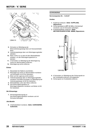 Page 164MOTOR - ’K’ SERIE
28
REPARATUREN REVIDIERT: 11/98
8.Schraube zur Befestigung der
Motorverbindungsstange oben am Karosseriehalter
lösen.
9.Verbindungsstange oben vom Motorlagerungshalter
abheben.
10.Motor rechts nur so weit mit dem Werkstattheber
anheben, um den Motorlagerungsbolzen zu
befreien.
11.2 Schrauben zur Befestigung der Motorlagerung
rechts am Abschirmblech entfernen.
12.Motorlagerung rechts entfernen.
Einbau
1.Massekabel der Batterie anschließen.
2.Motorlagerung rechts an Abschirmblech...