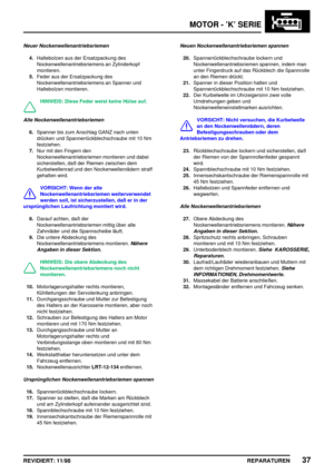 Page 173MOTOR - ’K’ SERIE
REPARATUREN37REVIDIERT: 11/98
Neuer Nockenwellenantriebsriemen
4.Haltebolzen aus der Ersatzpackung des
Nockenwellenantriebsriemens an Zylinderkopf
montieren.
5.Feder aus der Ersatzpackung des
Nockenwellenantriebsriemens an Spanner und
Haltebolzen montieren.
HINWEIS: Diese Feder weist keine Hülse auf.
Alle Nockenwellenantriebsriemen
6.Spanner bis zum Anschlag GANZ nach unten
drücken und Spannerrückblechschraube mit 10 Nm
festziehen.
7.Nur mit den Fingern den
Nockenwellenantriebsriemen...